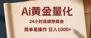 Ai黄金量化，24小时连续挣美金，小白轻松入手，简单易操作，日入1000+-KJ分享