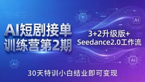 AI短剧接单训练营第2期：3+2升级版+Seedance2.0工作流，30天特训小白结业即可变现-KJ分享