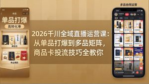2026千川全域直播运营课:从单品打爆到多品矩阵,商品卡投流技巧全教你-KJ分享