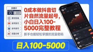 0成本做抖音切片自然流量起号，小白日入100-5000完整教程-KJ分享