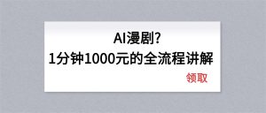 AI漫剧1分钟1000元的全流程讲解-KJ分享