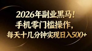 2026年副业黑马!手机零门槛操作,每天十几分钟实现日入500+-KJ分享