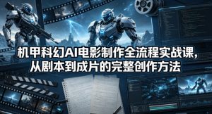 机甲科幻AI电影制作全流程实战课,从剧本到成片的完整创作方法-KJ分享