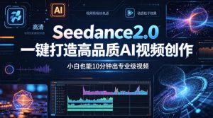 Seedance2.0一键打造高品质AI视频创作，小白也能10分钟出专业级视频-KJ分享