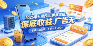 2026年无需养机，保底收益，广告无限多，收益自动到账，多机一天200+【揭秘】-KJ分享