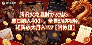 腾讯火龙漫剧协议挂G：单日躺入400+，全自动刷视频，矩阵放大月入1W【附教程】【揭秘】-KJ分享