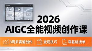 2026AIGC全能视频创作课，8周吃透多赛道创作+变现，零基础也能高效出片接单-KJ分享