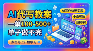 AI代写教案，一单100-500+，单子做不完，AI写作快速变现，小白可做 超简单！-KJ分享