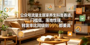 公众号流量主居家养生科普赛道，门槛低，落地性强，转发率比同级别99％都要高-KJ分享