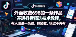 外面收费698的一条作品开通抖音精选技术教程，有人测试一条过，抓紧做，错过不再有-KJ分享