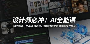 设计师必冲!AI全能课,从基础到进阶,漫剧/视频/效果图炫技全搞定-KJ分享
