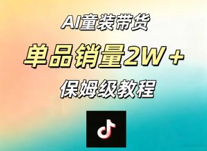 AI童装带货赛道，一部手机就可以操作，单品销量2w+【手把手教程】-KJ分享