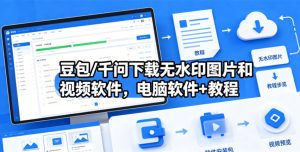 豆包/千问下载无水印图片和视频软件，电脑软件+教程-KJ分享
