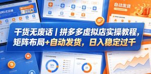 干货无废话|拼多多虚拟店实操教程,矩阵布局+自动发货,日入稳定过千-KJ分享