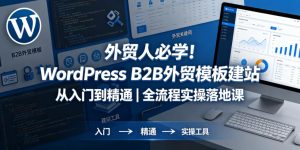 外贸人必学!WordPress B2B外贸模板建站从入门到精通|全流程实操落地课-KJ分享