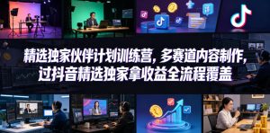 小豁食堂精选独家伙伴计划训练营，多赛道内容制作，过抖音精选独家拿收益全流程覆盖-KJ分享