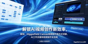 解锁AI视频创作新效率,Higgsfield Canvas视频制作新方式详解,AI工作流重构视频制作全流程-KJ分享