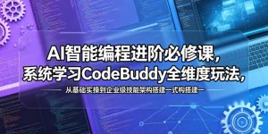 AI智能编程进阶必修课,系统学习CodeBuddy全维度玩法,从基础实操到企业级技能架构搭建一站式精通-KJ分享