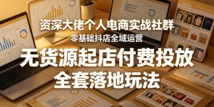 资深大佬个人电商实战社群，零基础抖店全域运营，无货源起店付费投放，全套落地玩法-KJ分享