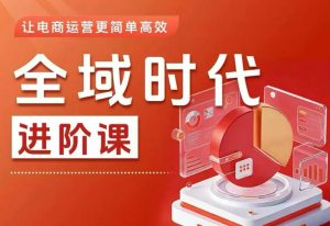 全域时代进阶课，更简单高效的全域投放实操，让电商运营更简单高效-KJ分享