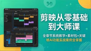 剪映从零基础到大师课,全章节系统教学+素材包,关键帧AI功能实战案例全掌握-KJ分享