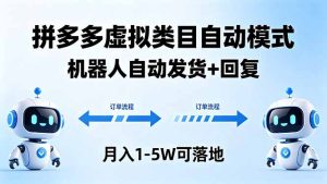 多多虚拟类目自动模式,机器人自动发货 + 回复,月入 1-5W 可落地-KJ分享