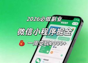 2026微信小程序掘金，简单好上手，一周变现2000+-KJ分享