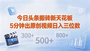 今日头条搬砖新天花板 仅需复制粘贴5分钟出原创视频 发多平台日入三位数-KJ分享