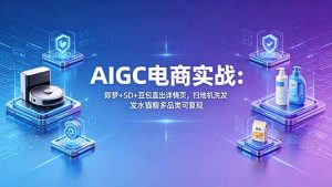 AIGC电商实战班：即梦+SD+豆包直出详情页，扫地机洗发水猫粮多品类可复现-KJ分享