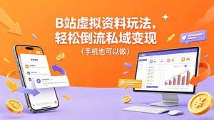 B站虚拟资料玩法,轻松倒流私域变现(手机也可以做-KJ分享