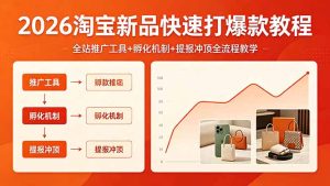 2026淘宝新品快速打爆款教程，全站推广工具+孵化机制+提报冲顶全流程教学-KJ分享