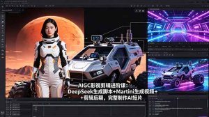 AIGC影视剪辑进阶课：DeepSeek生成脚本+Martini生成视频+剪辑后期，完整制作AI短片-KJ分享