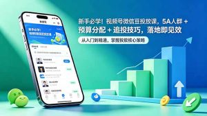 新手必学！视频号微信豆投放课，5A 人群 + 预算分配 + 追投技巧，落地即见效-KJ分享
