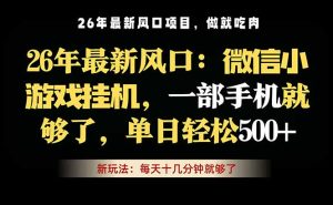 微信小游戏挂机教学，轻松日入500+，一部手机就够了，长期稳定可做-KJ分享