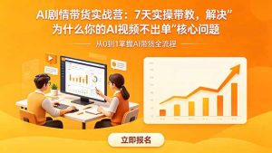 AI剧情带货实战营：7天实操带教，解决“为什么你的AI视频不出单”核心问题-KJ分享
