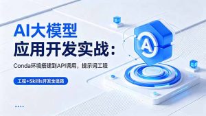 AI 大模型应用开发实战：Conda环境搭建到API调用，提示词工程+Skills开发全链路-KJ分享