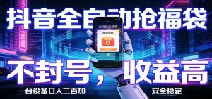 AI全自动·抖音福袋挂机，自动抢福袋领福利，解放双手，轻松躺赚-KJ分享