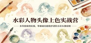 水彩人物头像上色实战营:多风格案例实操,零基础也能稳步进阶水彩头像绘制-KJ分享
