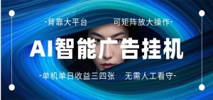 AI 智能广告挂机 全自动ai脚本运行 日入300-400无需人工看守 长期稳定 可矩阵放大-KJ分享