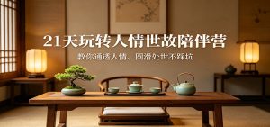 21天玩转人情世故陪伴营:教你通透人情、圆滑处世不踩坑-KJ分享