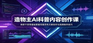 AI科普内容创作课：独家干货零基础掌握克隆音色文案创作与视频制作技巧-KJ分享
