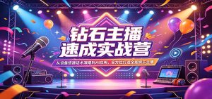 钻石主播速成实战营：从设备搭建话术演唱到AI应用，全方位打造全能娱乐主播-KJ分享