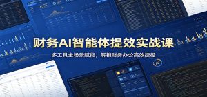财务AI智能体提效实战课：多工具全场景赋能，解锁财务办公高效捷径-KJ分享