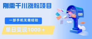 刚需千川涨粉项目，一部手机无需技术，单日变现1000＋当天做当天见收益-KJ分享