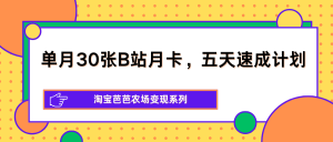 单月30张B站月卡，五天速成计划，淘宝芭芭农场变现系列-KJ分享