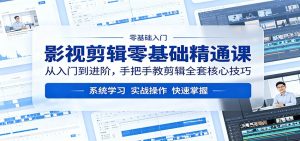 影视剪辑零基础精通课：从入门到进阶，手把手教剪辑全套核心技巧-KJ分享
