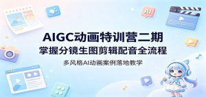 AIGC动画特训营二期：掌握分镜生图剪辑配音全流程，多风格AI动画案例落地教学-KJ分享
