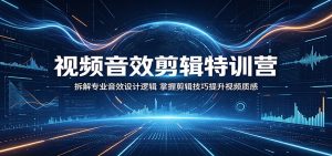 视频音效剪辑特训营:拆解专业音效设计逻辑,掌握剪辑技巧提升视频质感-KJ分享