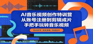 AI音乐视频创作特训营:从账号注册到剪辑成片,手把手玩转音乐视频-KJ分享