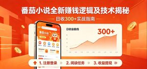 番茄小说全新赚钱逻辑及技术日收300+，小白新书皆可做！无脑赚就行了！-KJ分享
